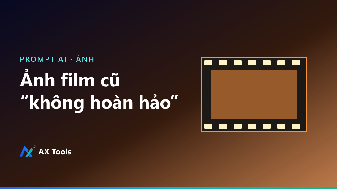 Prompt biến ảnh thành ảnh film cũ, bớt vẻ AI